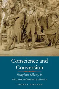 Conscience and Conversion Religious Liberty in Post–Revolutionary France