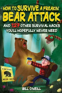 How To Survive A Freakin' Bear Attack And 127 Other Survival Hacks You'll Hopefully Never Need