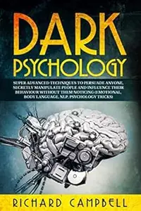 Dark Psychology Super ADVANCED Techniques to PERSUADE ANYONE, Secretly MANIPULATE People and INFLUENCE Their Behaviour