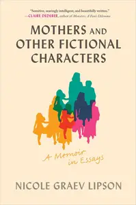 Mothers and Other Fictional Characters A Memoir in Essays