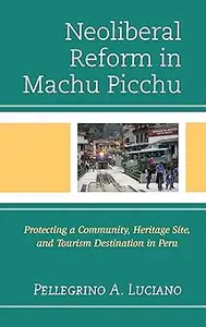 Neoliberal Reform in Machu Picchu Protecting a Community, Heritage Site, and Tourism Destination in Peru