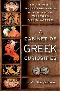 A Cabinet of Greek Curiosities Strange Tales and Surprising Facts from the Cradle of Western Civilization