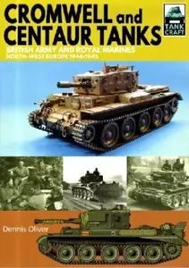 Cromwell and Centaur Tanks British Army and Royal Marines, North–west Europe 1944–1945 (TankCraft 9)