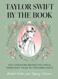 Taylor Swift by the Book The Literature Behind the Lyrics, from Fairy Tales to Tortured Poets