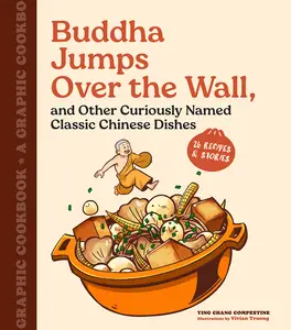 Buddha Jumps over the Wall, and Other Curiously Named Classic Chinese Dishes A Graphic Cookbook–26 Recipes & Stories