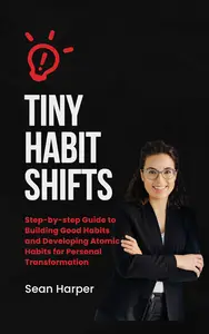 Tiny Habit Shifts Discover the Surprising Truth of Tiny Habits and Small Changes