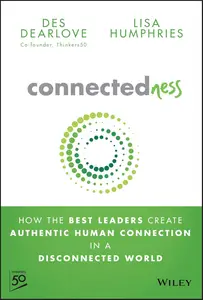 Connectedness How the Best Leaders Create Authentic Human Connection in a Disconnected World