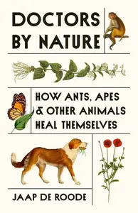 Doctors by Nature How Ants, Apes, and Other Animals Heal Themselves