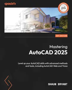 Mastering AutoCAD 2025 Level up your AutoCAD skills with advanced methods and tools, including AutoCAD Web and Trace