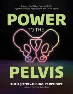 Power to the Pelvis Improve Your Pelvic Floor for Better Digestive, Urinary, Reproductive and Sexual Health