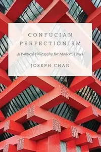 Confucian Perfectionism A Political Philosophy for Modern Times