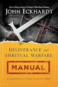 Deliverance and Spiritual Warfare Manual A Comprehensive Guide to Living Free