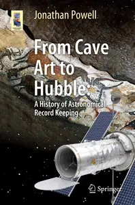 From Cave Art to Hubble A History of Astronomical Record Keeping (Astronomers' Universe)