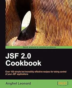 JSF 2.0 Cookbook Over 100 Simple but Incredibly Effective Recipes for Taking Control of Yur Jsf Applications