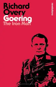 Goering The Iron Man (Bloomsbury Revelations)