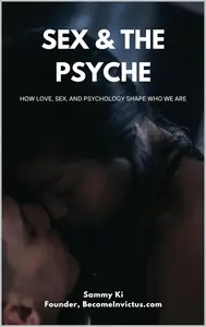 Sex & The Psyche How Love, Sex, and Psychology Shape Who We Are