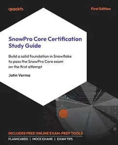 SnowPro Core Certification Study Guide Build a solid foundation in Snowflake to pass the SnowPro Core exam