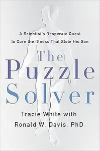 The Puzzle Solver A Scientist's Desperate Quest to Cure the Illness that Stole His Son