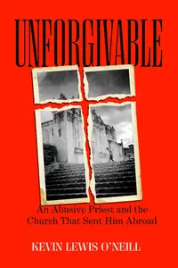 Unforgivable An Abusive Priest and the Church That Sent Him Abroad