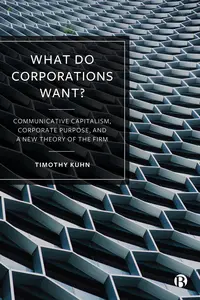 What Do Corporations Want Communicative Capitalism, Corporate Purpose, and a New Theory of the Firm