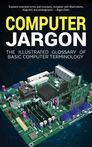 Computer Jargon The Illustrated Glossary of Basic Computer Terminology