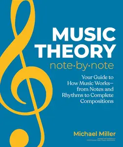 Music Theory Note by Note Your Guide to How Music Works―From Notes and Rhythms to Complete Compositions