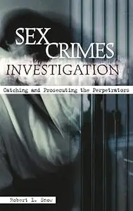 Sex Crimes Investigation Catching and Prosecuting the Perpetrators