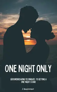 One Night Only  Groundbreaking Seduction Techniques to Getting a One–Night Stand