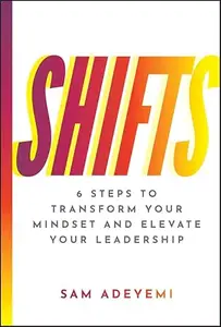 SHIFTS 6 Steps to Transform Your Mindset and Elevate Your Leadership