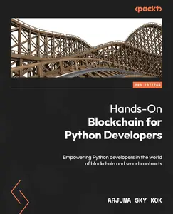 Hands–On Blockchain for Python Developers – Second Edition Empowering Python developers in the world