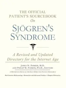 The Official Patient's Sourcebook on Sjögren's Syndrome A Revised and Updated Directory for the Internet Age