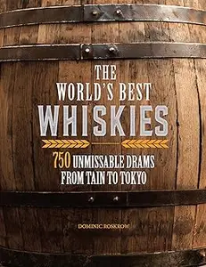 The World's Best Whiskies 750 Unmissable Drams from Tain to Tokyo