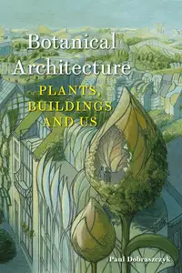 Botanical Architecture Plants, Buildings and Us