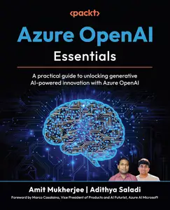 Azure OpenAI Essentials A practical guide to unlocking generative AI–powered innovation with Azure OpenAI