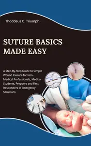 SUTURE BASICS MADE EASY A Step–By–Step Guide to Simple Wound Closure