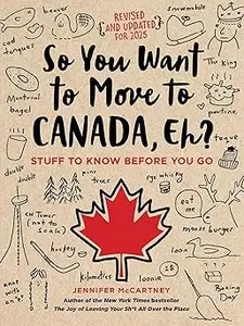 So You Want to Move to Canada, Eh Stuff to Know Before You Go