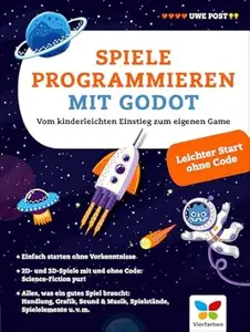 Spiele programmieren mit Godot Vom kinderleichten Einstieg zum eigenen Game