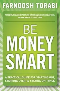 Be Money Smart A Practical Guide for Starting Out, Starting Over and Staying on Track