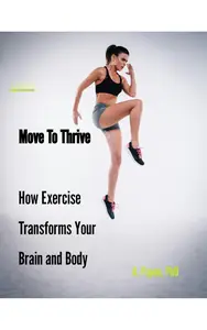 Move to Thrive How Exercise Transforms Your Brain and Body