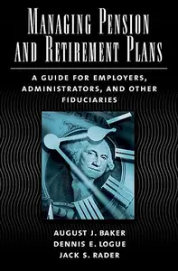 Managing Pension and Retirement Plans A Guide for Employers, Administrators, and Other Fiduciaries