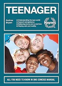 Teenager All you need to know in one concise manual – Understanding the teen world – Support and guidance – Balancing h