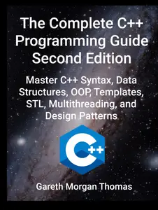 The Complete C++ Programming Guide Second Edition Master C++ Syntax, Data Structures, OOP, Templates, STL