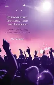 Pornography, Ideology, and the Internet A Japanese Adult Video Actress in Mainland China