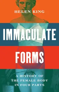 Immaculate Forms A History of the Female Body in Four Parts