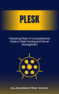 Mastering Plesk A Comprehensive Guide to Web Hosting and Server Management