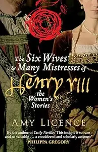 The Six Wives & Many Mistresses of Henry VIII The Women's Stories