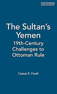 The Sultan's Yemen 19th–Century Challenges to Ottoman Rule