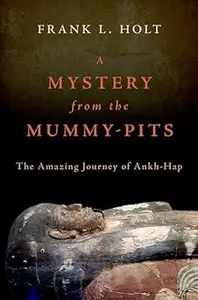 A Mystery from the Mummy–Pits The Amazing Journey of Ankh–Hap