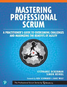 Mastering Professional Scrum A Practitioner's Guide to Overcoming Challenges and Maximizing the Benefits of Agility