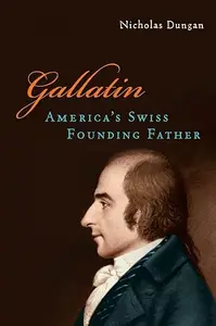 Gallatin America's Swiss Founding Father